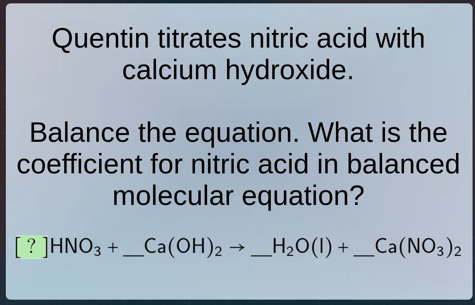 quentin titrates nitric acid with calcium hydroxide. balance the equati…