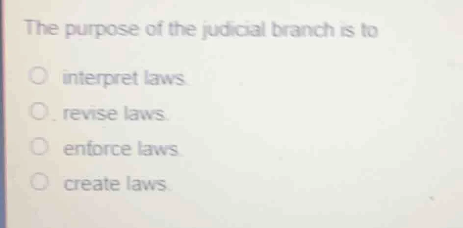 the purpose of the judicial branch is to interpret laws revise laws enf…