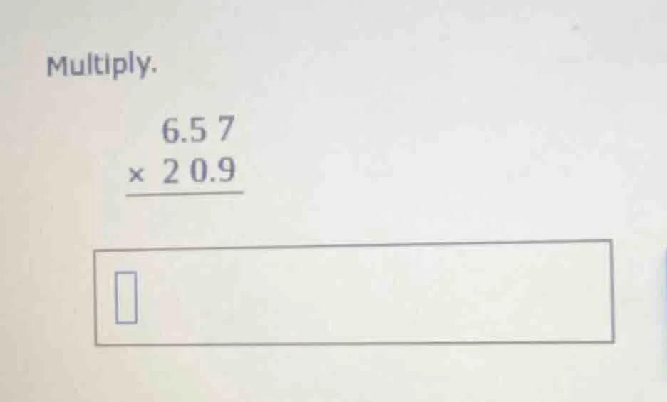 multiply. \\begin{array}{r} 6.57 \\\\ \\underline{\\times\\ 20.9} \\\\ …