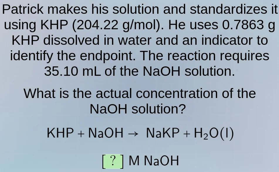 patrick makes his solution and standardizes it using khp (204.22 g/mol)…