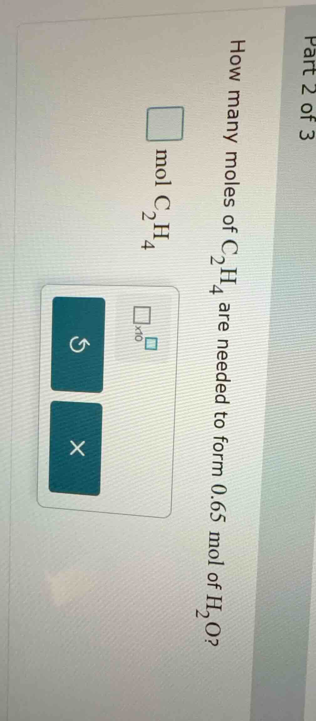 part 2 of 3 how many moles of c₂h₄ are needed to form 0.65 mol of h₂o? …