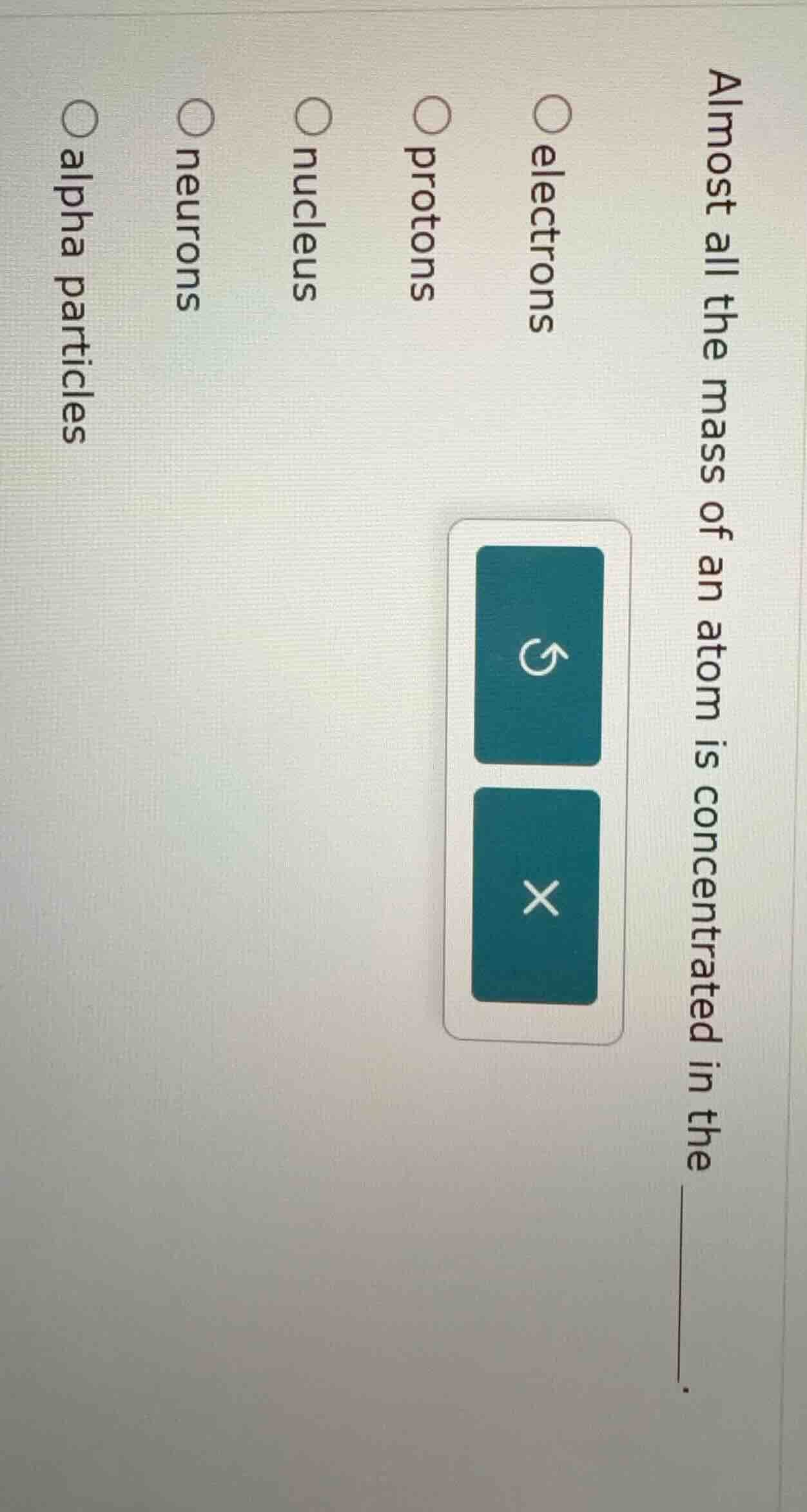 almost all the mass of an atom is concentrated in the . options: electr…