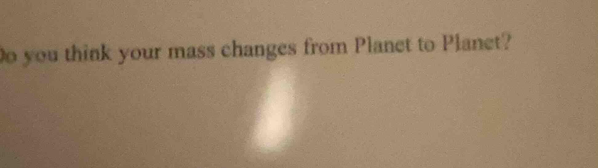 do you think your mass changes from planet to planet?