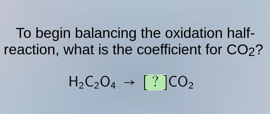 to begin balancing the oxidation half-reaction, what is the coefficient…