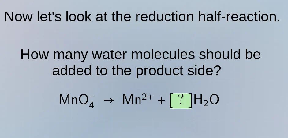 now lets look at the reduction half-reaction. how many water molecules …