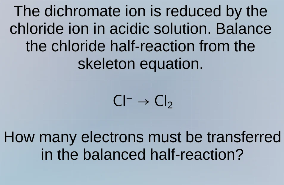 the dichromate ion is reduced by the chloride ion in acidic solution. b…
