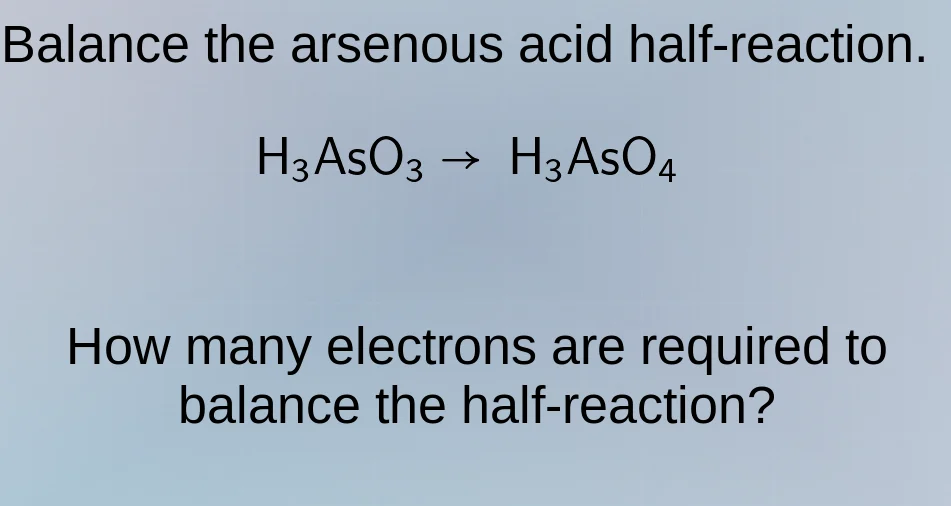 balance the arsenous acid half-reaction. h₃aso₃ → h₃aso₄ how many elect…