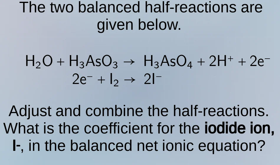 the two balanced half - reactions are given below. $ce{h_{2}o + h_{3}as…