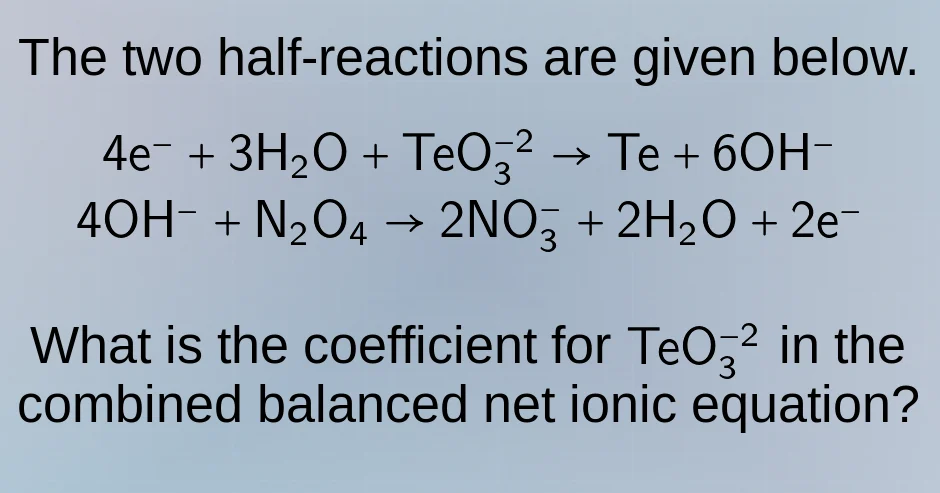 the two half - reactions are given below. $4e^- + 3h_2o + teo_3^{-2} \\…