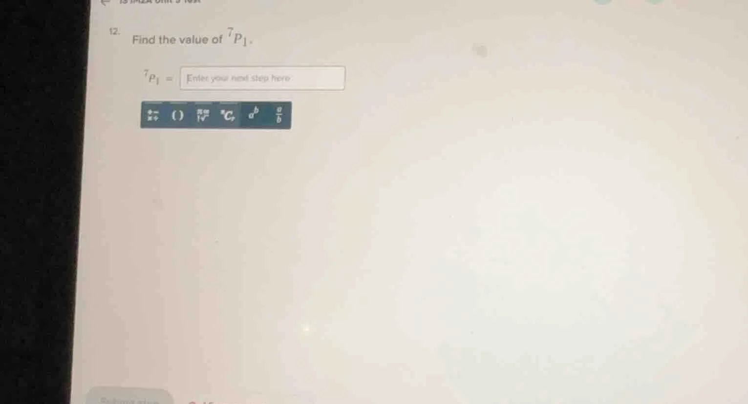 12. find the value of $^7p_1$. $^7p_1 = $ enter your next step here