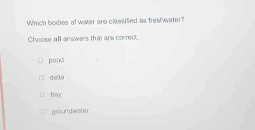which bodies of water are classified as freshwater? choose all answers …
