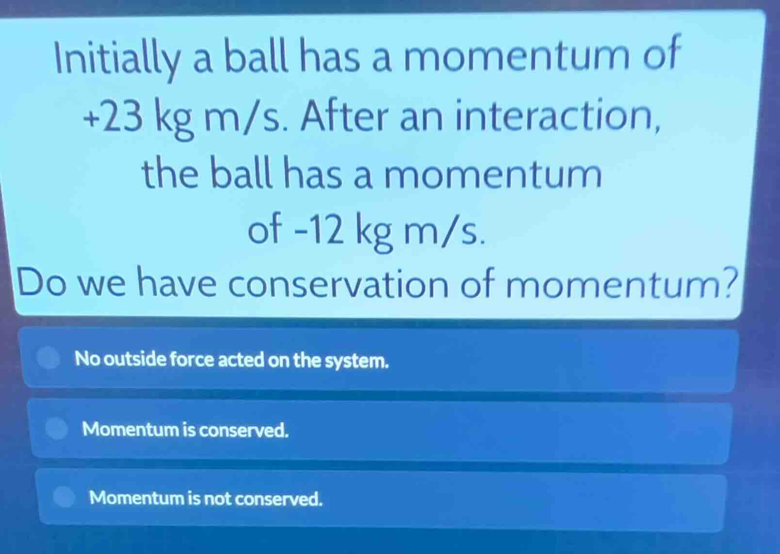 initially a ball has a momentum of +23 kg m/s. after an interaction, th…