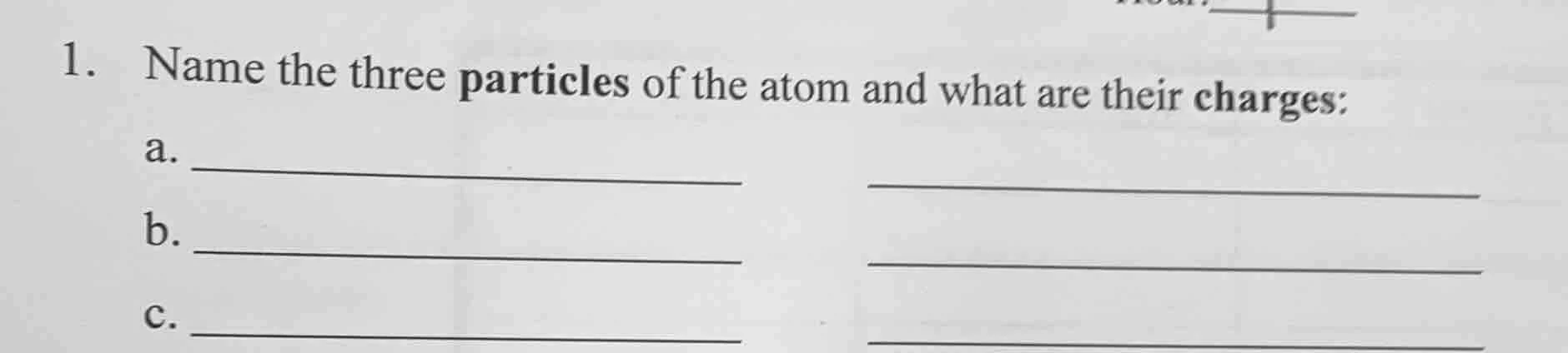 1. name the three particles of the atom and what are their charges: a. …