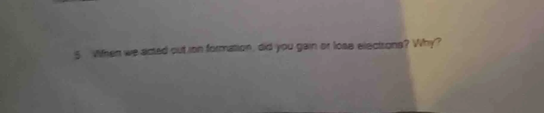 5 when we acted out ion formation, did you gain or lose electrons? why?