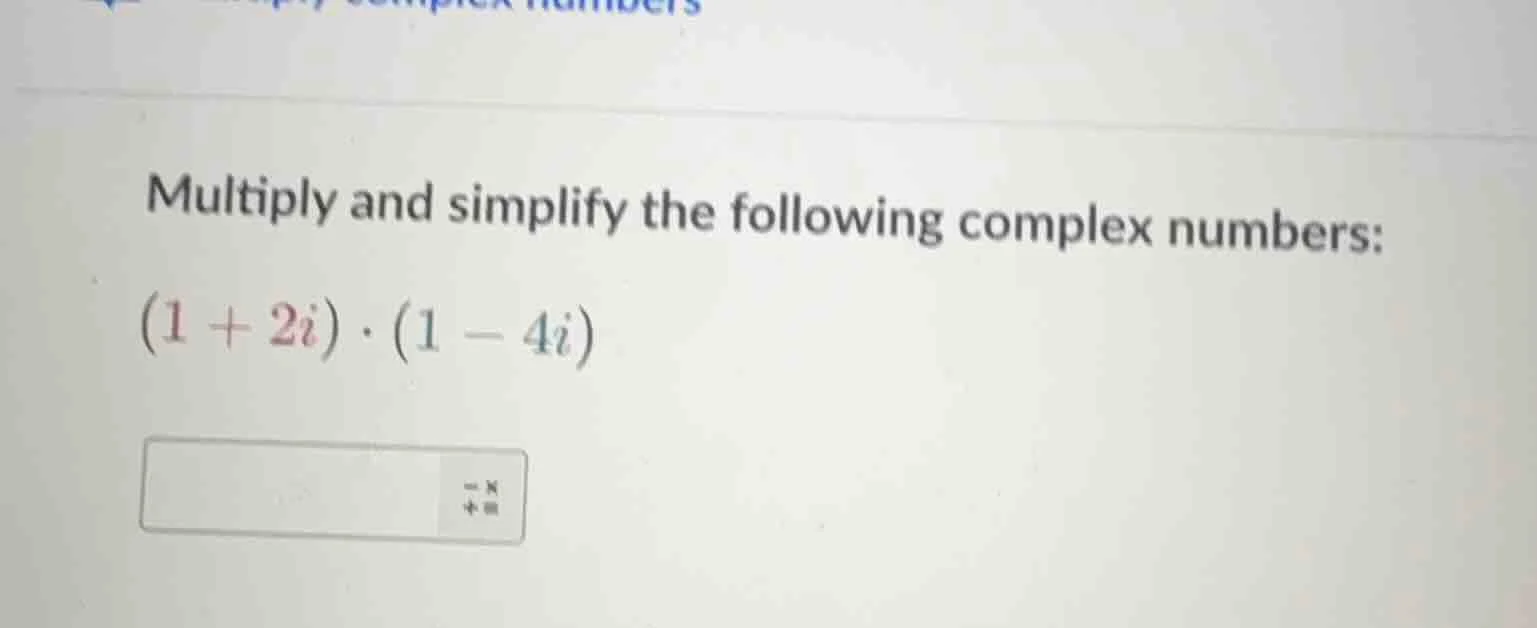 multiply and simplify the following complex numbers: (1 + 2i)·(1 - 4i)