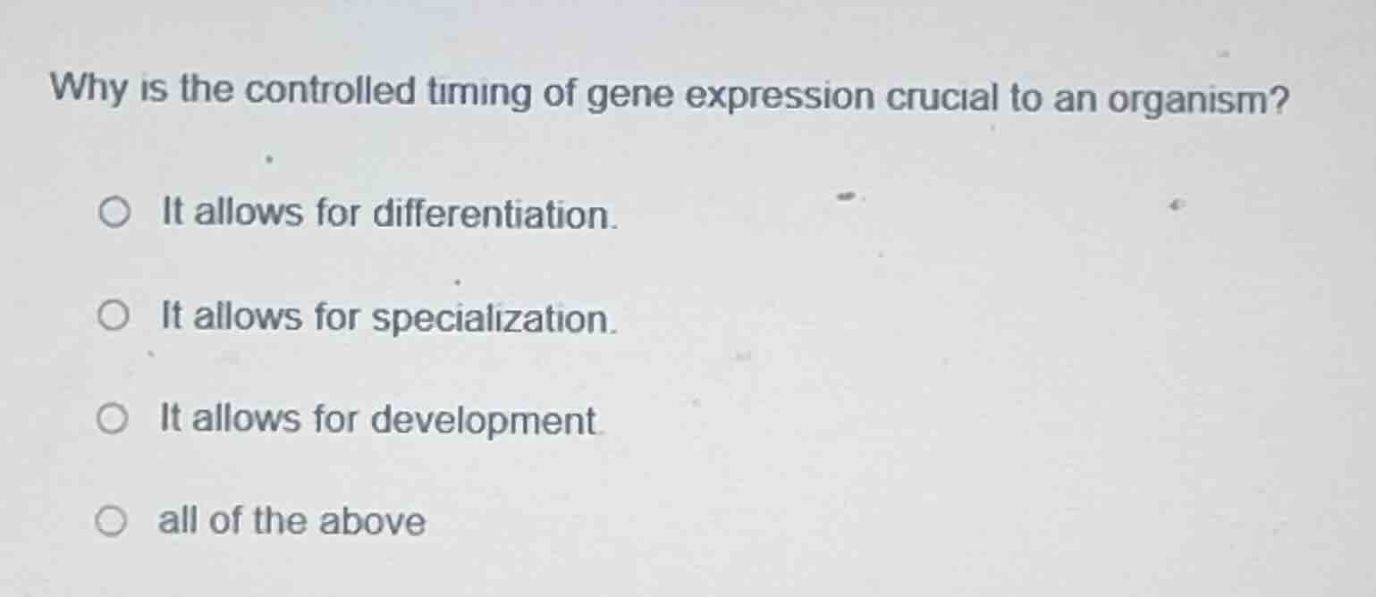 why is the controlled timing of gene expression crucial to an organism?…