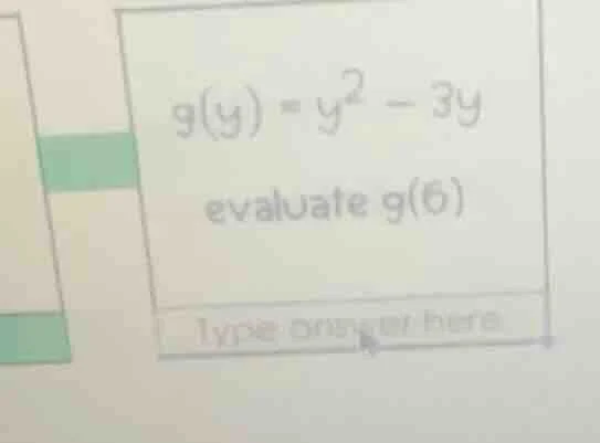 g(y) = y² - 3y evaluate g(6) type answer here
