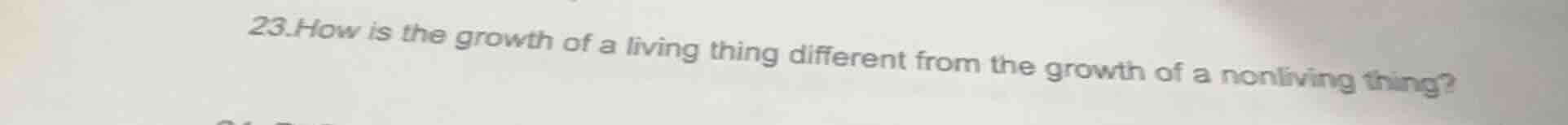 23. how is the growth of a living thing different from the growth of a …