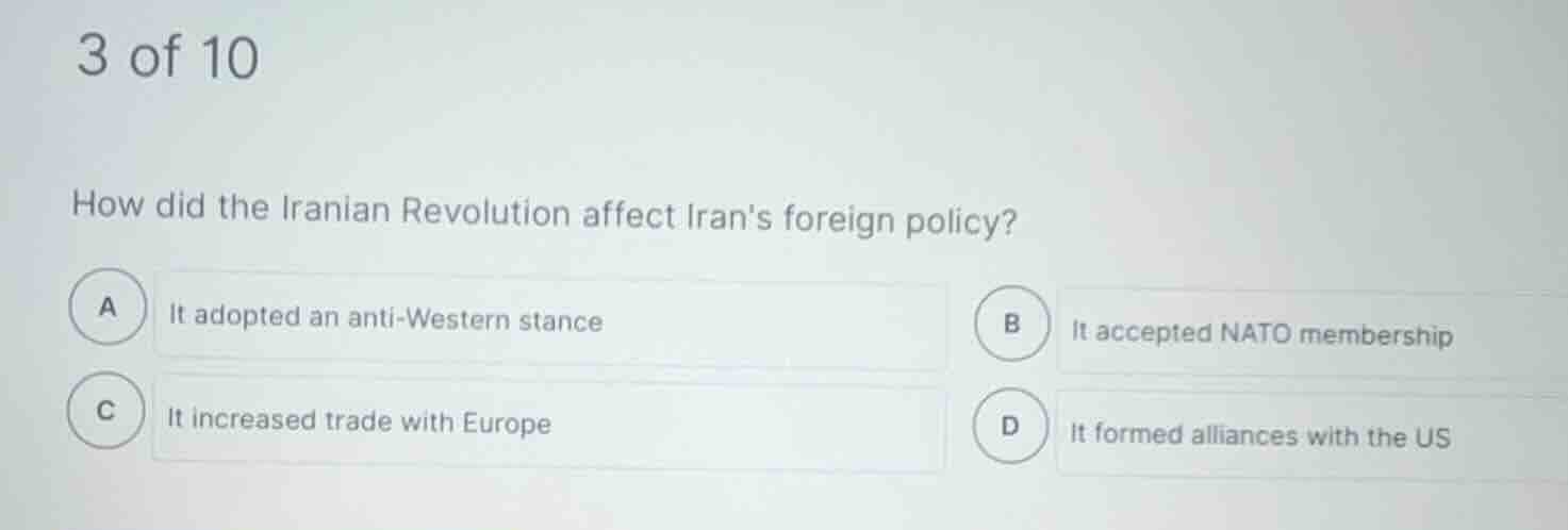 3 of 10 how did the iranian revolution affect irans foreign policy? a i…