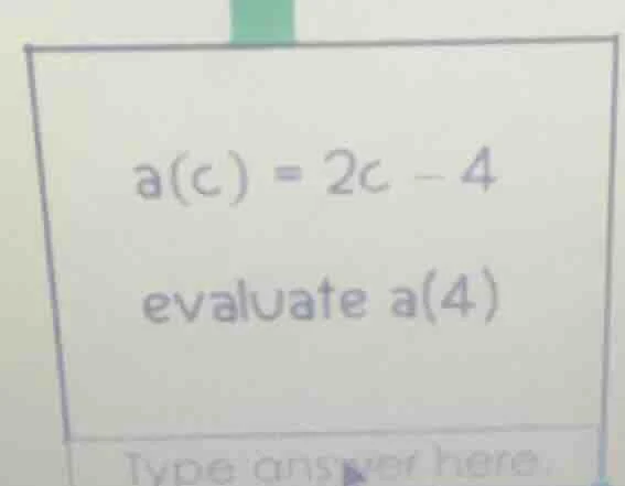 a(c) = 2c - 4 evaluate a(4) type answer here.