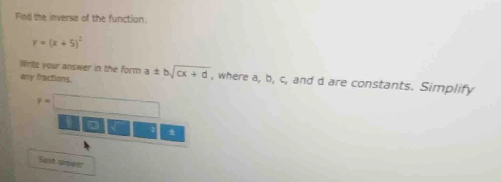 find the inverse of the function. \\( y = (x + 5)^2 \\) write your answ…