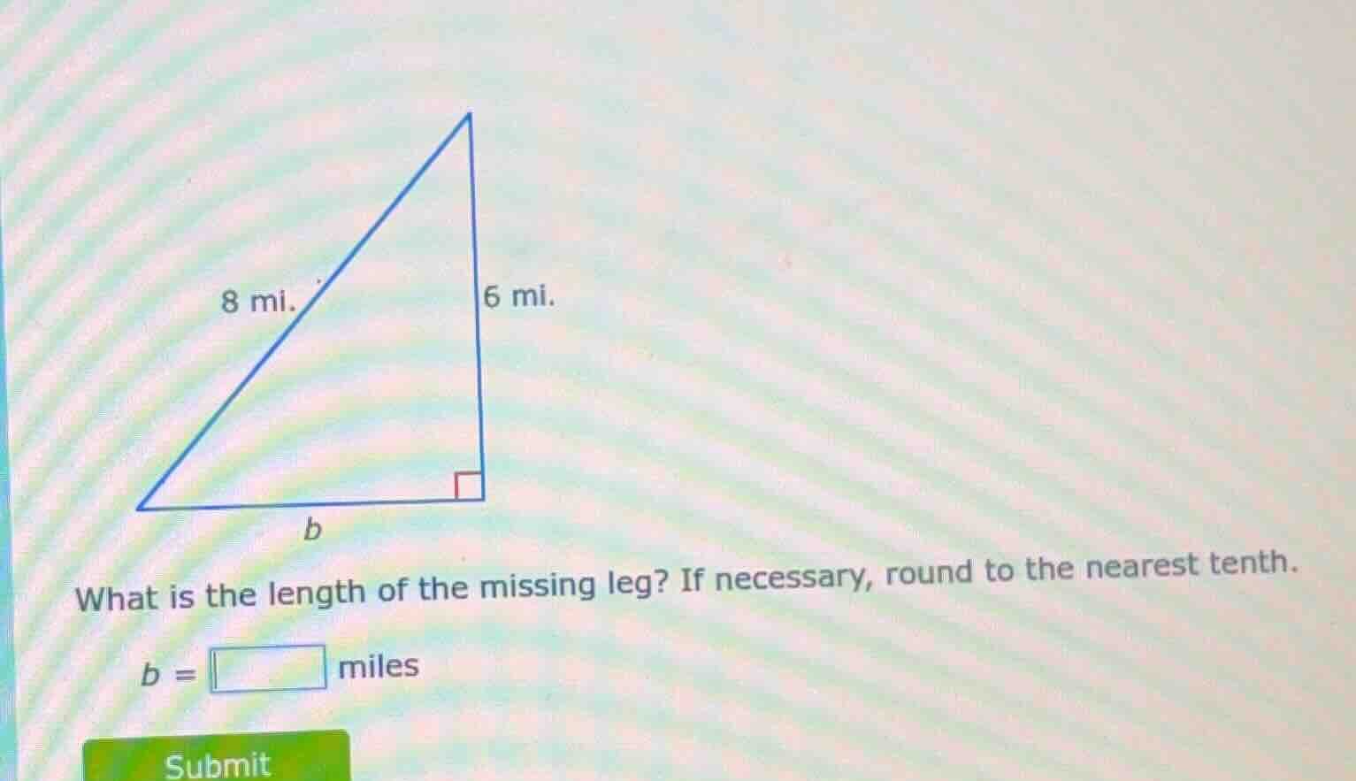 8 mi. 6 mi. what is the length of the missing leg? if necessary, round …