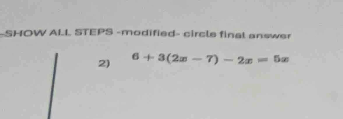 show all steps -modified- circle final answer 2) $6 + 3(2x - 7) - 2x = …