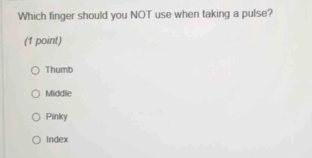 which finger should you not use when taking a pulse? (1 point) thumb mi…