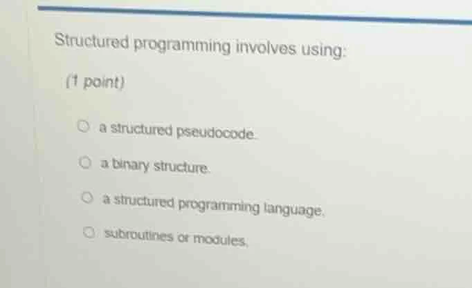 structured programming involves using: (1 point) a structured pseudocod…