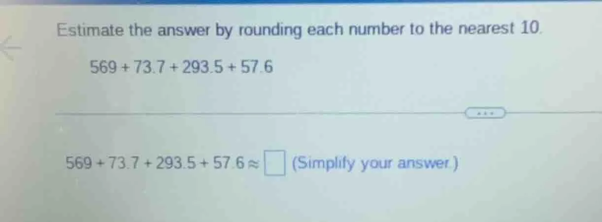 estimate the answer by rounding each number to the nearest 10. 569 + 73…