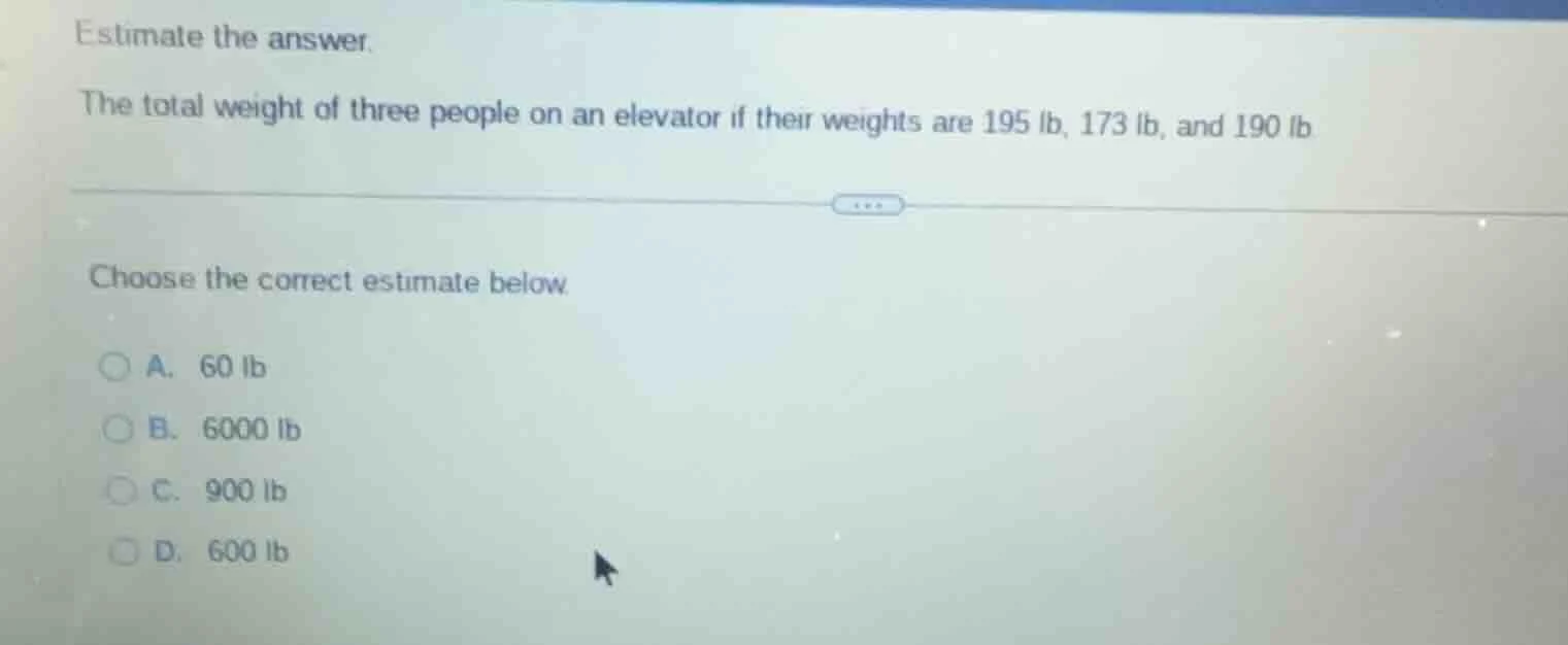 estimate the answer. the total weight of three people on an elevator if…