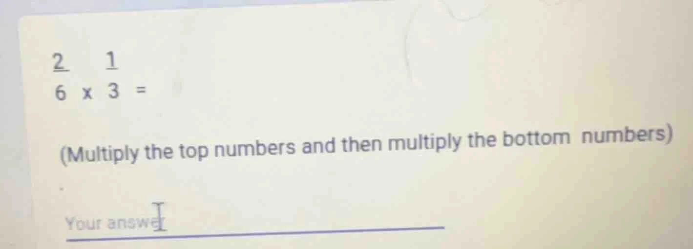 (\frac{2}{6} \times \frac{1}{3} =) ((multiply the top numbers and then …