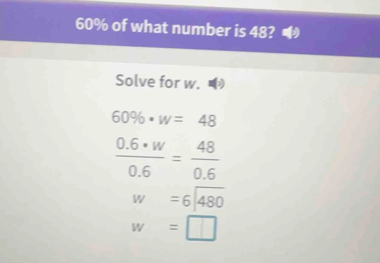 60% of what number is 48? solve for w. 60%·w = 48 (0.6·w)/0.6 = 48/0.6 …
