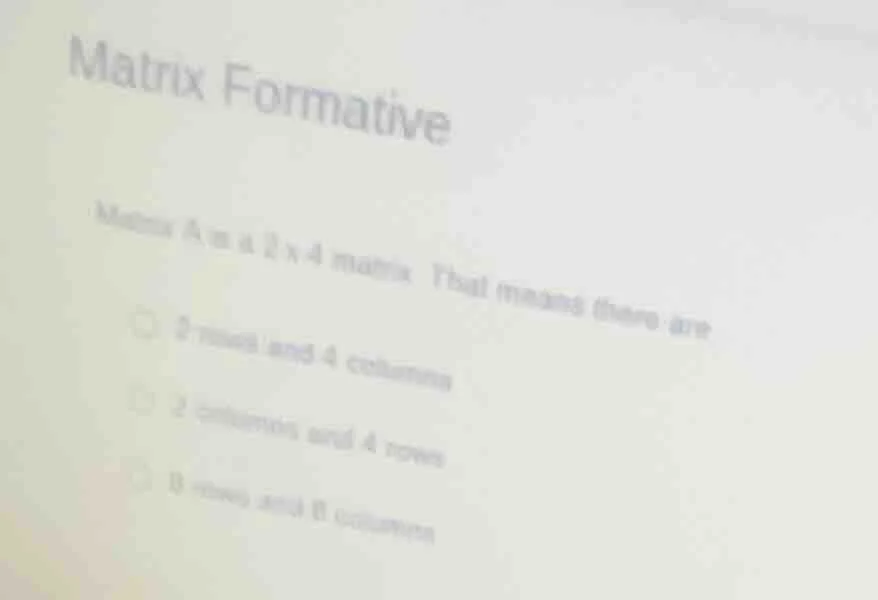 matrix formative matrix a is a 2×4 matrix. that means there are ○ 2 row…