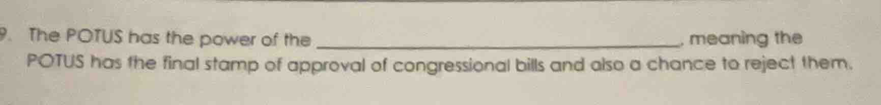 9. the potus has the power of the _______________, meaning the potus ha…