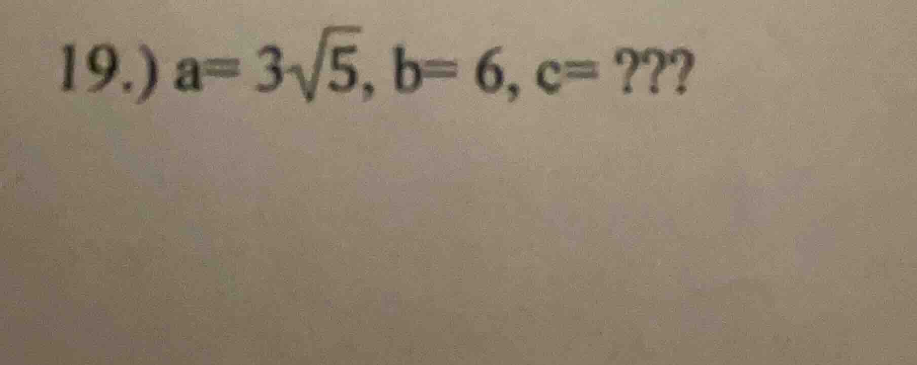 19.) a= 3√5, b= 6, c= ???