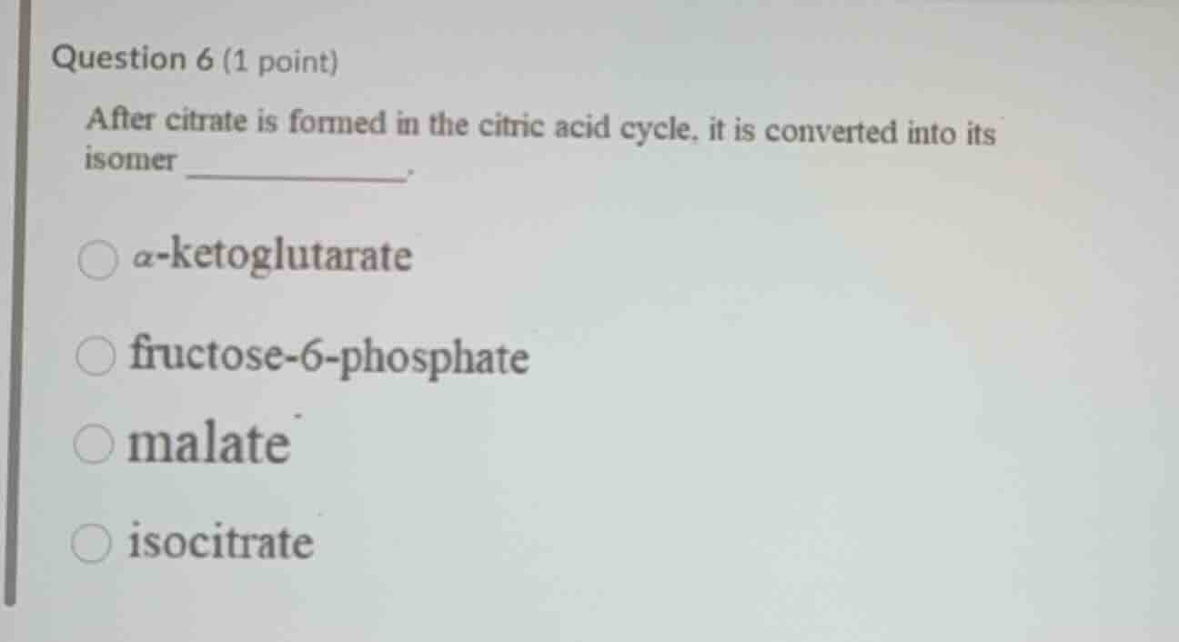 question 6 (1 point) after citrate is formed in the citric acid cycle, …