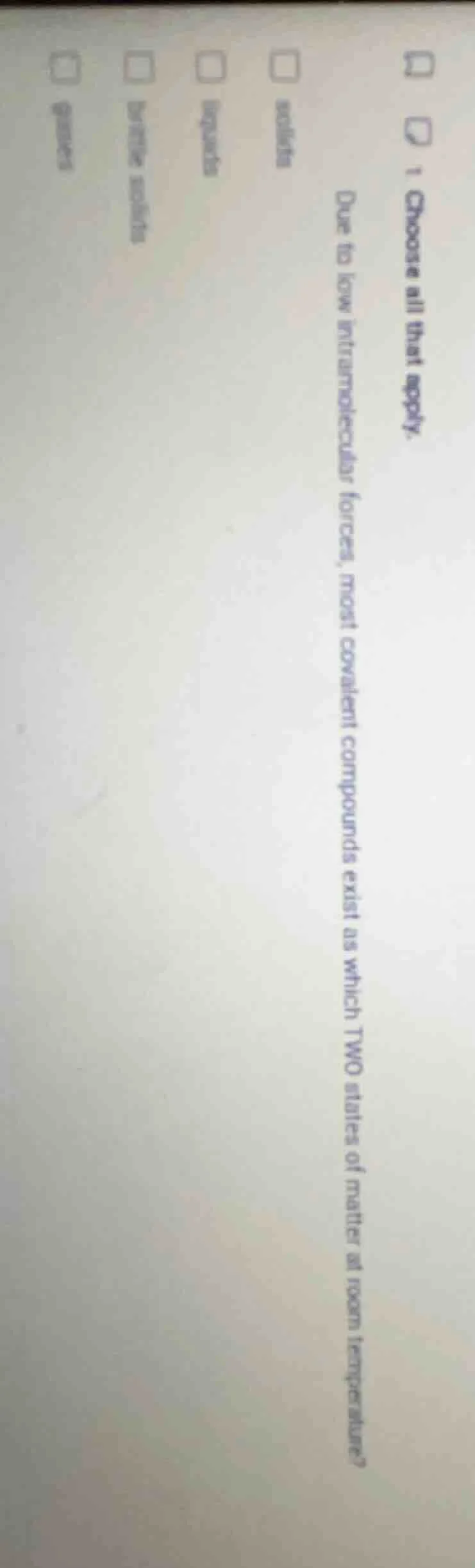 1. choose all that apply. due to low intramolecular forces, most covale…