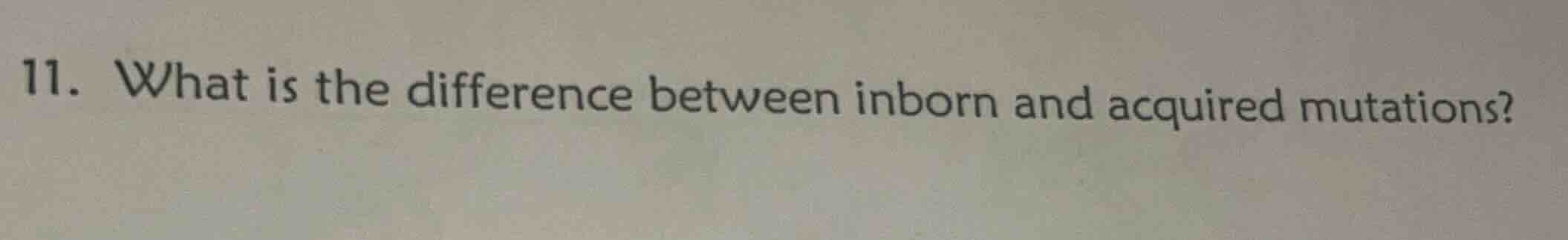 11. what is the difference between inborn and acquired mutations?