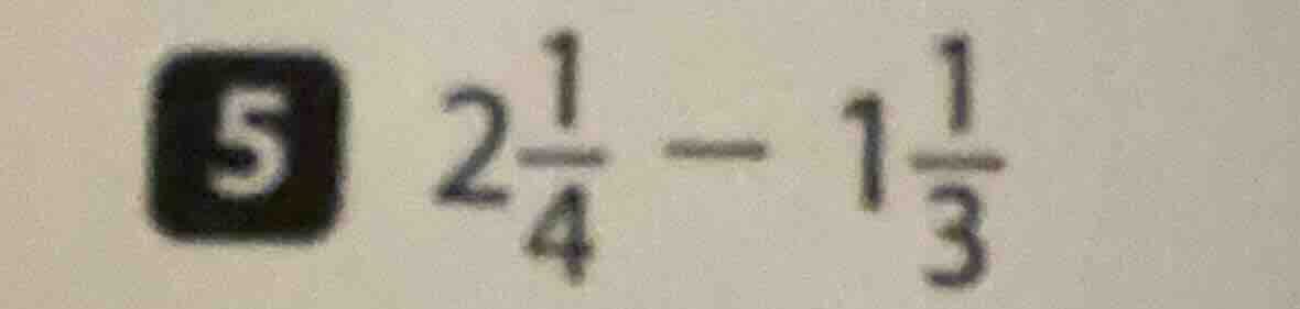 5 $2\\frac{1}{4} - 1\\frac{1}{3}$