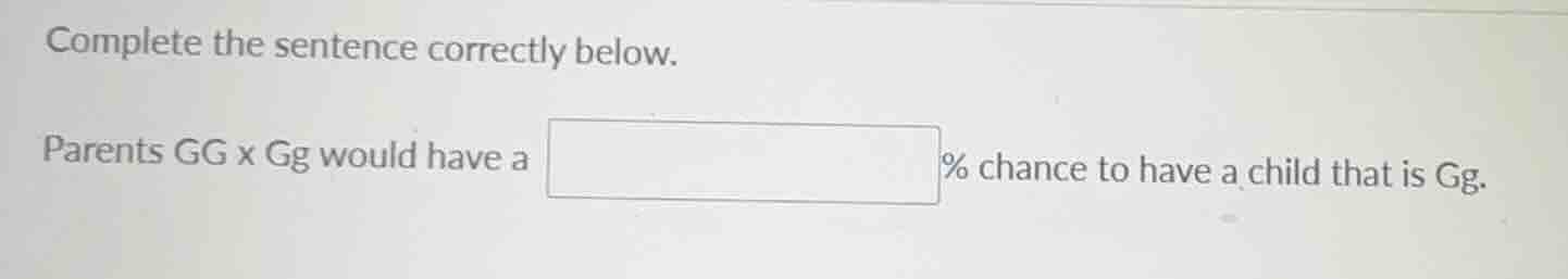 complete the sentence correctly below. parents gg x gg would have a % c…