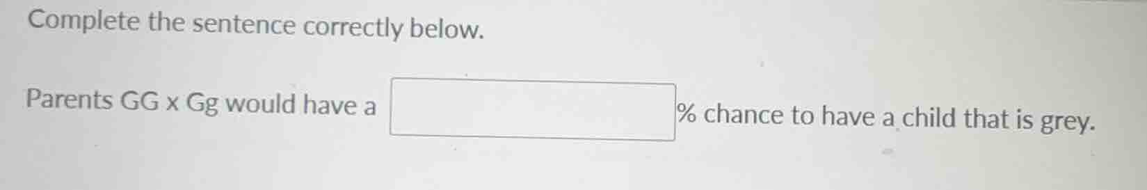 complete the sentence correctly below. parents gg x gg would have a % c…