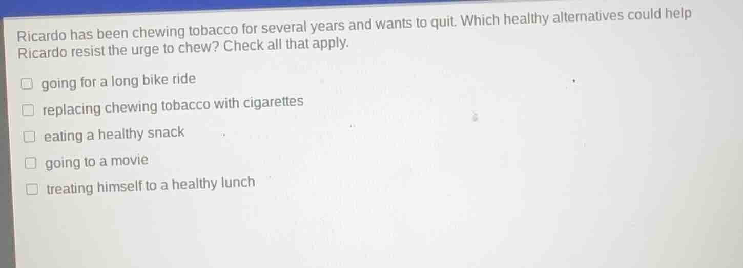 ricardo has been chewing tobacco for several years and wants to quit. w…
