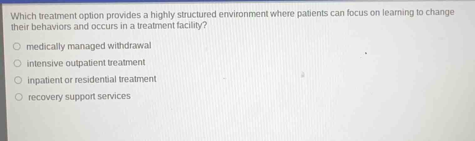 which treatment option provides a highly structured environment where p…