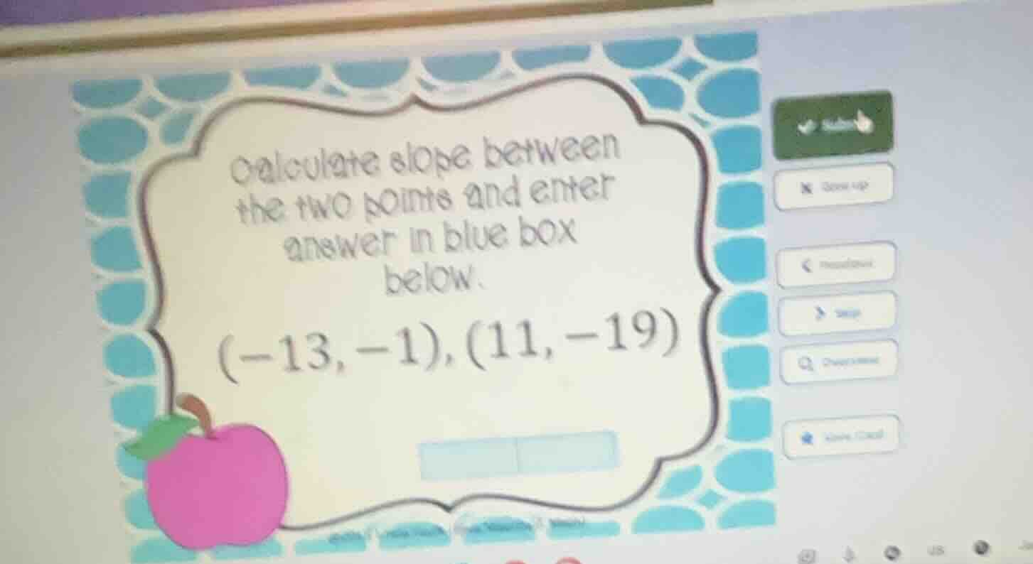 calculate slope between the two points and enter answer in blue box bel…