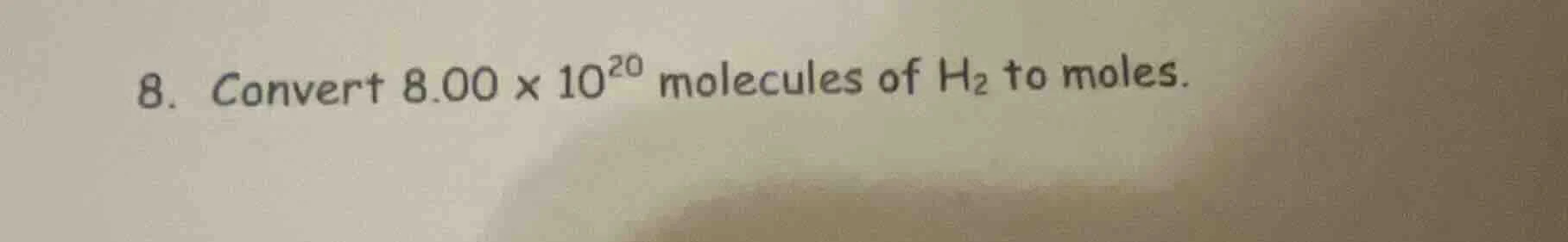 8. convert 8.00 × 10²⁰ molecules of h₂ to moles.