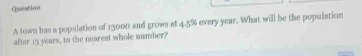 question a town has a population of 13000 and grown at 4.5% every year.…