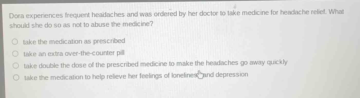 dora experiences frequent headaches and was ordered by her doctor to ta…