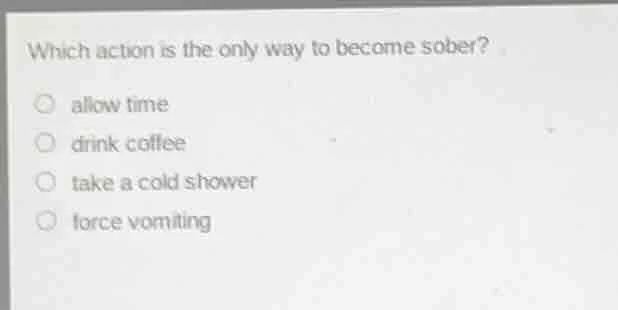 which action is the only way to become sober? allow time drink coffee t…