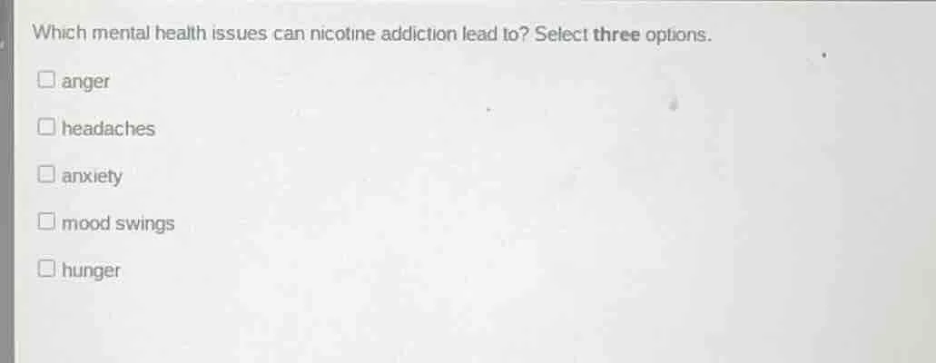 which mental health issues can nicotine addiction lead to? select three…